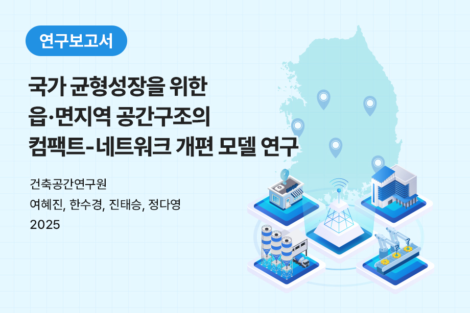 [건축공간연구원] 국가 균형성장을 위한 읍·면지역 공간구조의 컴팩트-네트워크 개편 모델 연구