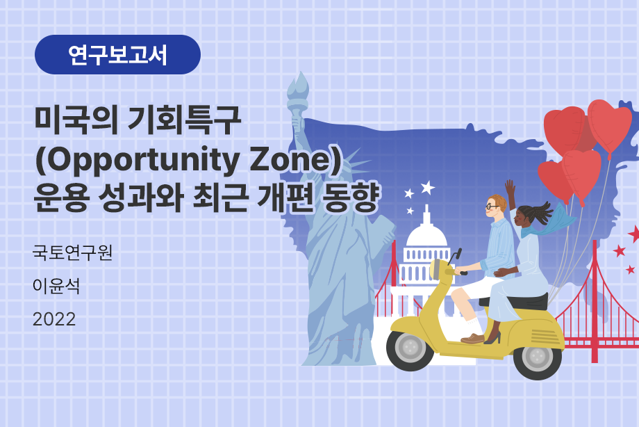 [국토연구원] 미국의 기회특구(Opportunity Zone) 운용 성과와 최근 개편 동향